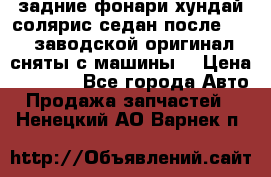 задние фонари хундай солярис.седан.после 2015.заводской оригинал.сняты с машины. › Цена ­ 7 000 - Все города Авто » Продажа запчастей   . Ненецкий АО,Варнек п.